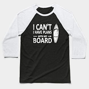 I CAN'T I Have PLANS with my BOARD Funny Surfboard White Baseball T-Shirt